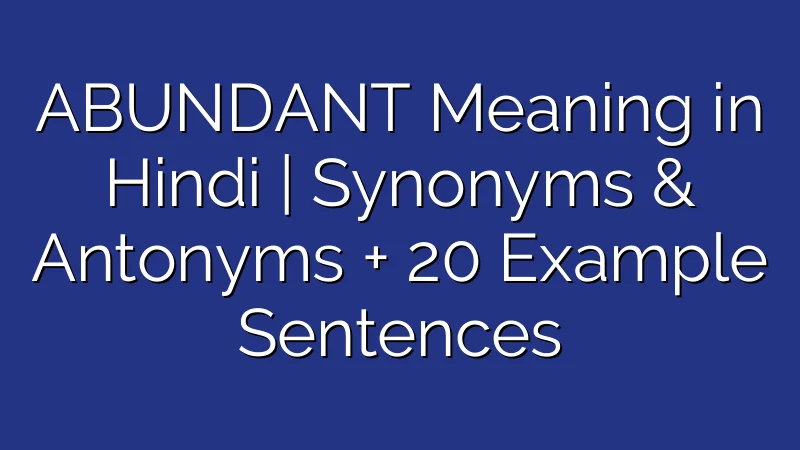 Abundant का अर्थ & उदाहरण | Abundant Meaning in Hindi 1 ABUNDANT Meaning in Hindi | Synonyms & Antonyms + 20 Example Sentences