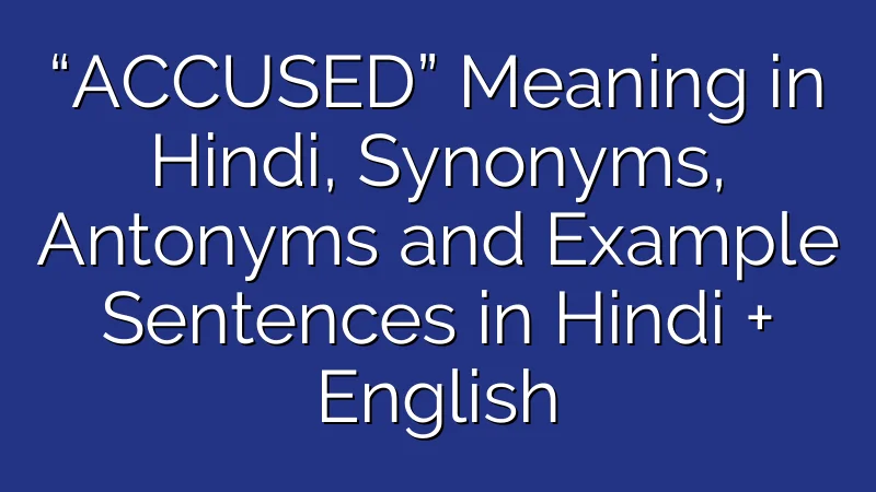 Accused का अर्थ, उदाहरण & मतलब | Accused Meaning in Hindi 1 ACCUSED Meaning in Hindi, Synonyms, Antonyms and Example Sentences in Hindi + English