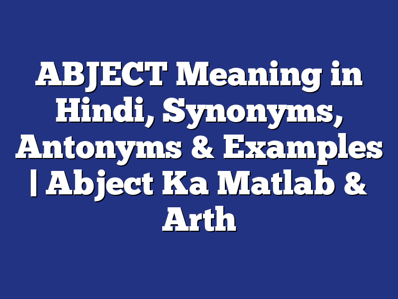ABJECT का अर्थ, उदाहरण & मतलब Abject Meaning In Hindi English To Hindi Dictionary