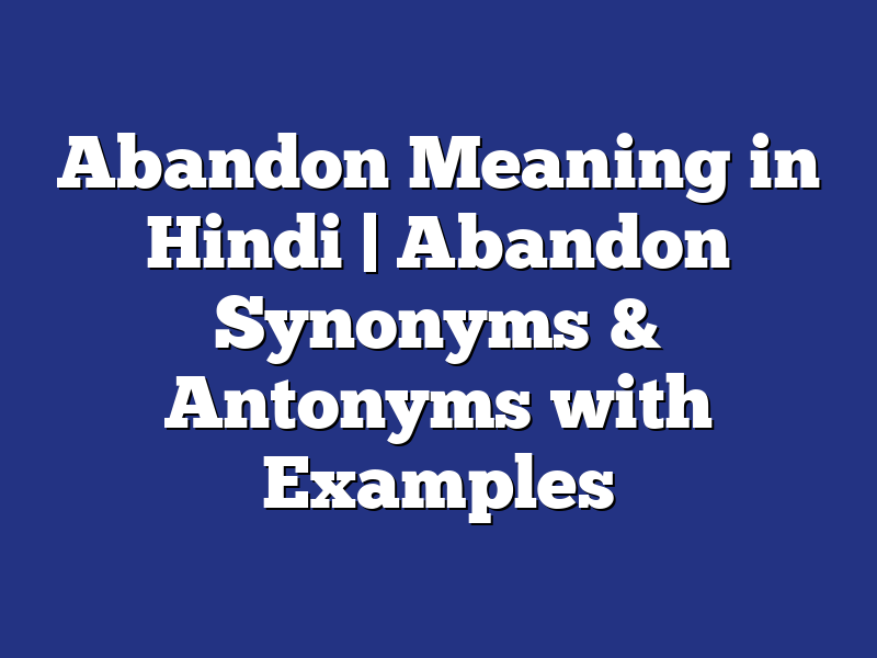 Abandon Meaning in Hindi | Abandon Synonyms & Antonyms with Examples