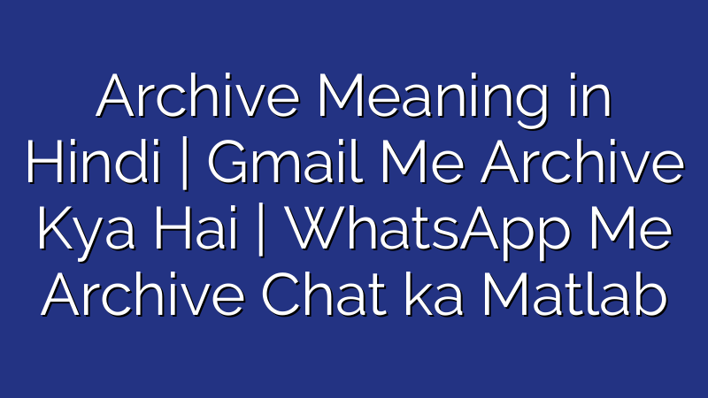 Archive Meaning in Hindi | Gmail Me Archive Kya Hai | WhatsApp Me Archive Chat ka Matlab